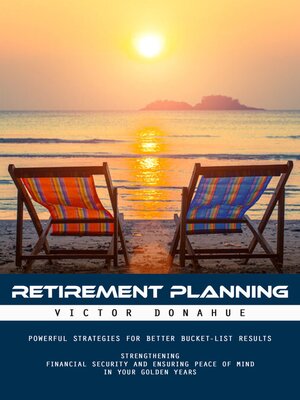 cover image of Retirement Planning--Powerful Strategies for Better Bucket-list Results (Strengthening Financial Security and Ensuring Peace of Mind in Your Golden Years)